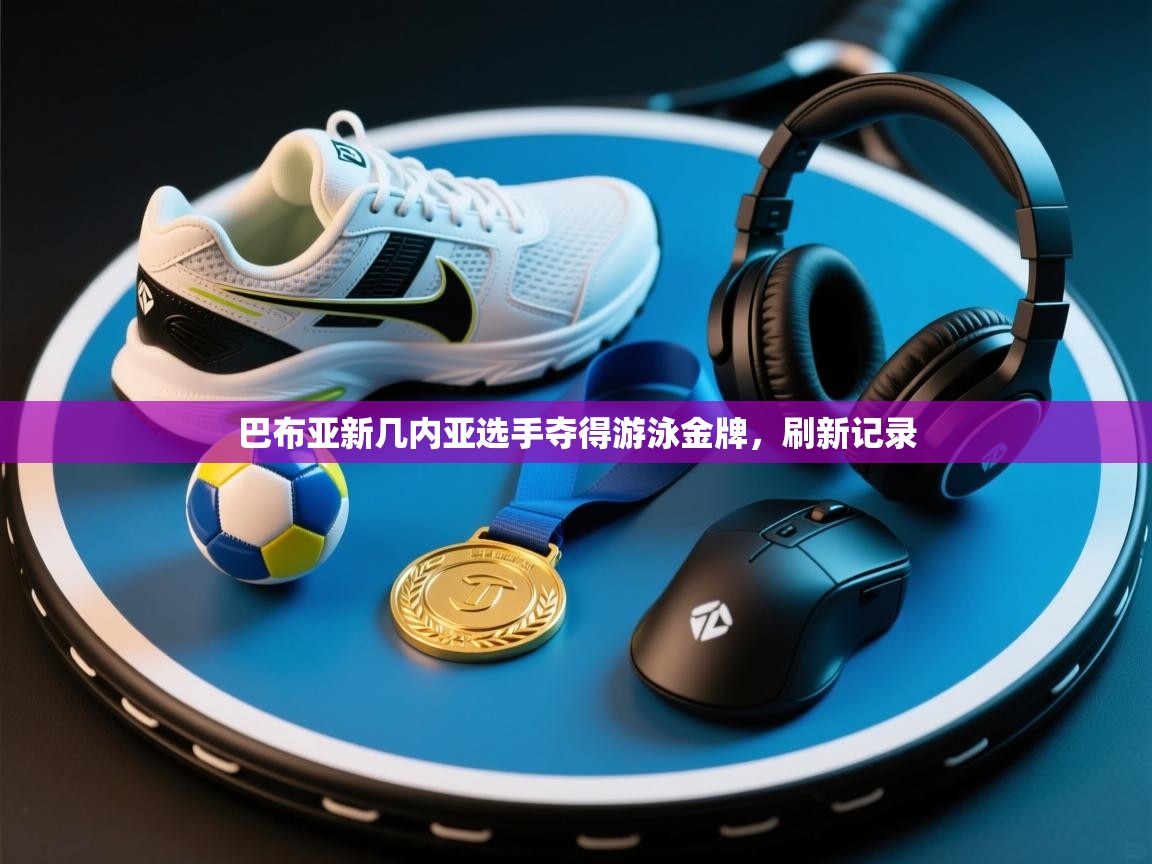 巴布亚新几内亚选手夺得游泳金牌,刷新记录 第1张