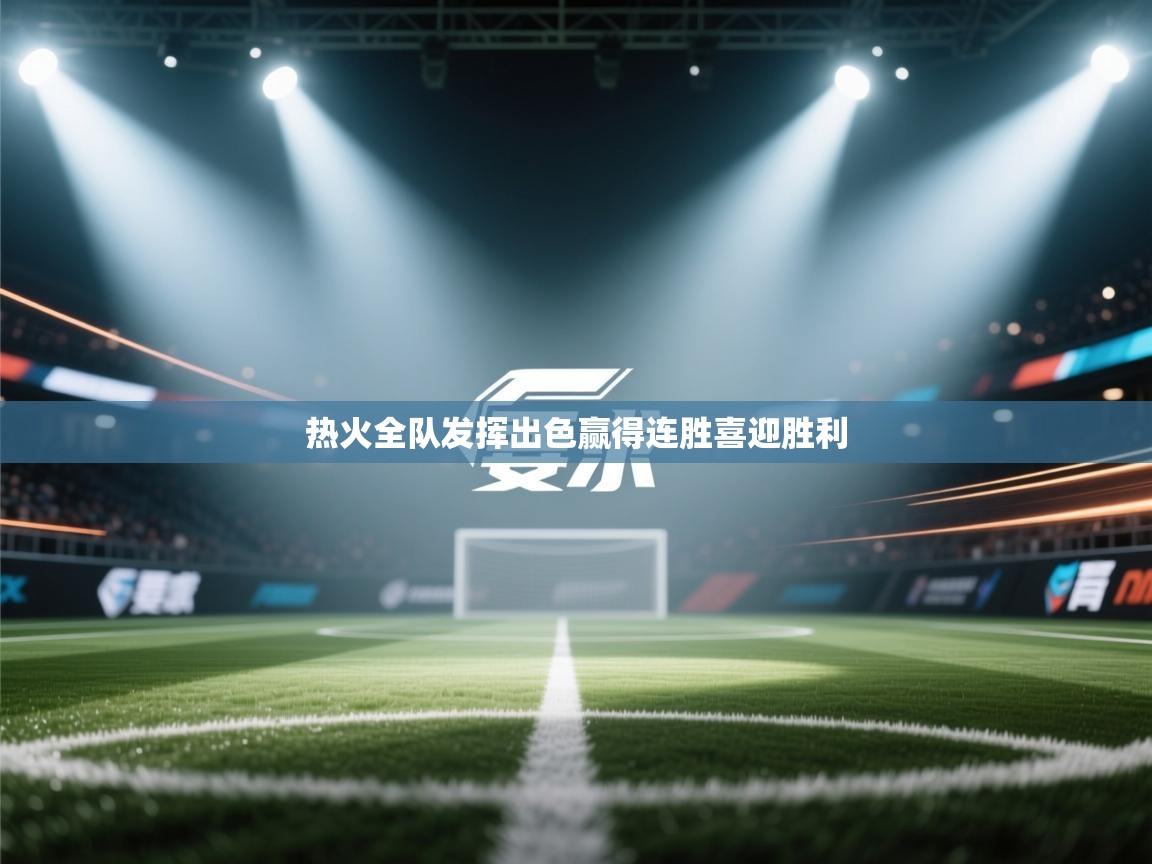 热火全队发挥出色赢得连胜喜迎胜利 第1张