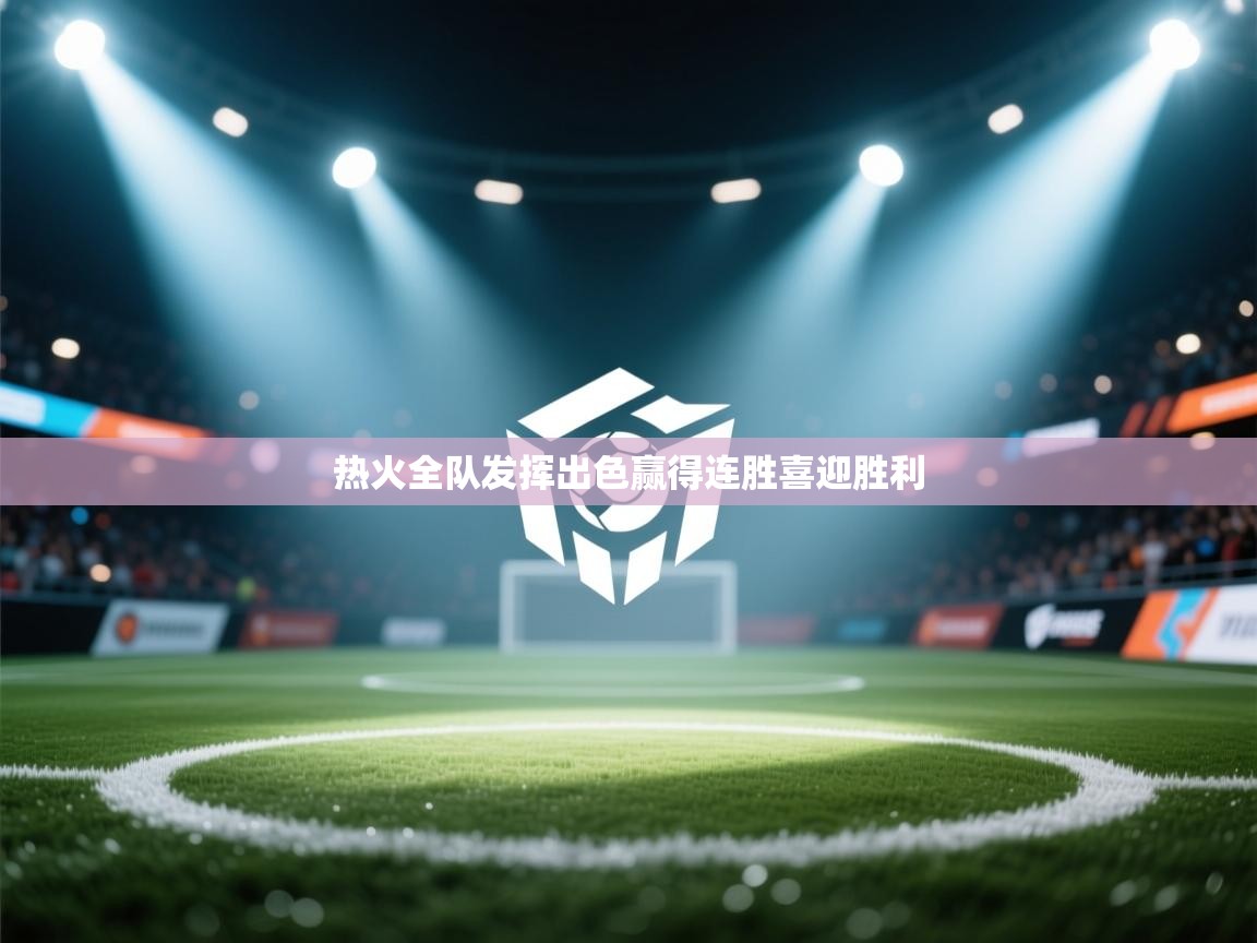 热火全队发挥出色赢得连胜喜迎胜利 第2张