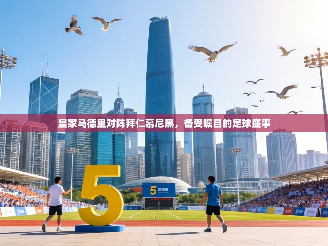 皇家马德里对阵拜仁慕尼黑，备受瞩目的足球盛事  第2张